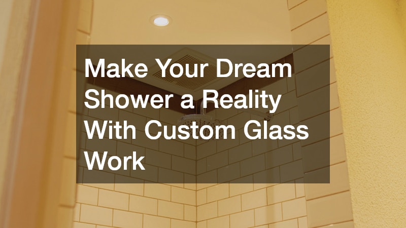 Make Your Dream Shower a Reality With Custom Glass Work
