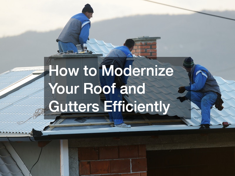 How to Modernize Your Roof and Gutters Efficiently
